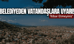 Manisa'da belediyeden vatandaşlara uyarı: 'İtibar etmeyiniz'