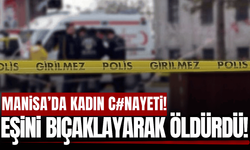 Manisa'da eşi tarafından bıçaklanan kadın hayatını kaybetti