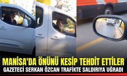 Manisa'da korku dolu anlar: Gazeteciye trafikte saldırı