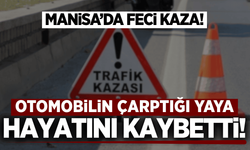 Manisa'da otomobilin çarptığı yaya hayatını kaybetti!