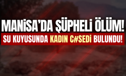 Manisa'da su kuyusunda kadın cesedi bulundu!