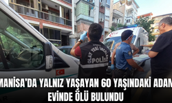 Manisa'da yalnız yaşayan 60 yaşındaki adam evinde ölü bulundu