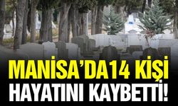 Manisa'da bugün 14 kişi hayatını kaybetti