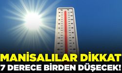 Manisalılar dikkat: Sıcaklıklar 7 derece birden düşüyor