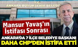 Mansur Yavaş’ın ardından Ankara’da 7 ilçe belediye başkanı CHP’den istifa etti