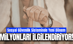 Sosyal güvenlik sisteminde yeni dönem başlıyor