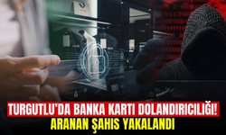 Turgutlu'da banka kartı dolandırıcılığı şüphelisi yakalandı
