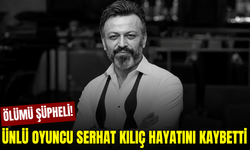 Ünlü oyuncu Serhat Kılıç hayatını kaybetti!