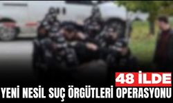 48 ilde "Yeni Nesil Suç Örgütleri" operasyonu
