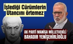 Yenişehirlioğlu’ndan Netanyahu’ya sert tepki: “İşlediği cürümlerin utancını örtemez”