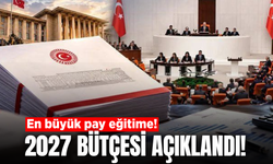2027 yılı bütçesi belli oldu! En büyük pay eğitime ayrıldı