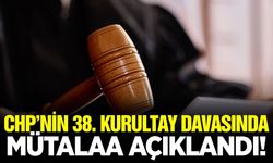 CHP’nin 38. kurultay davasında mütalaa açıklandı