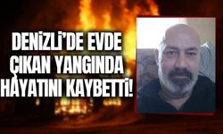 Denizli'de ev yangını: 1 kişi hayatını kaybetti!