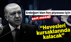 Erdoğan’dan fon piyasası çıkışı: “Hevesleri kursaklarında kalacak”