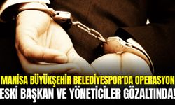 Manisa'da operasyon: Eski Başkan ve yöneticiler gözaltına alındı
