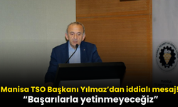Manisa TSO Başkanı Mehmet Yılmaz’dan yeni dönem mesajı!