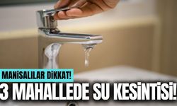 Manisa'nın 3 mahallesinde su kesintisi!