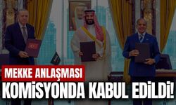 Mekke anlaşması TBMM Dışişleri Komisyonu’nda kabul edildi