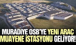 Muradiye OSB’ye Yeni Araç Muayene İstasyonu Geliyor