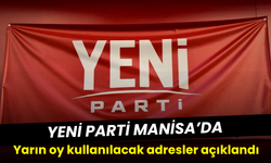 YENİ Parti Manisa’da yarın oy kullanılacak adresler belli oldu!