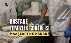 Hastane Temizlik Personeli Maaşları 2024 | Kadrolu Temizlik Personeli Maaşı