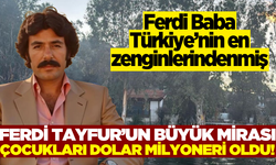 Ferdi Babadan çocuklarına büyük servet