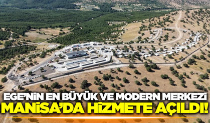 Ege'nin en büyük ve modern merkezi Manisa'da hizmete açıldı!