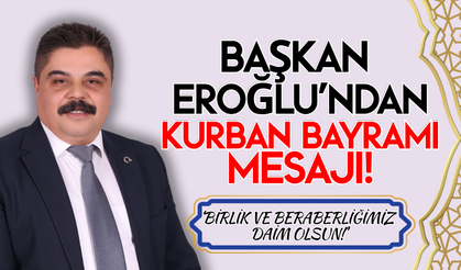 Başkan Eroğlu'ndan Kurban Bayramı Mesajı: "Birlik ve Beraberliğimiz Daim Olsun"