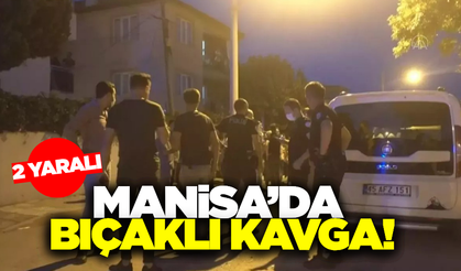 Manisa'da iki grup arasında çıkan kavgada kan aktı: 2 yaralı