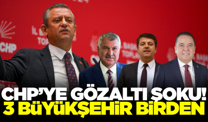 CHP'li 3 büyükşehir belediye başkanı gözaltına alındı