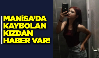 Manisa'daki kayıp kızdan iyi haber!