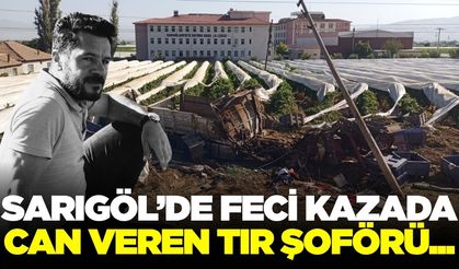 Sarıgöl'deki kazada hayatını kaybeden tır şoförü Urfalı çıktı