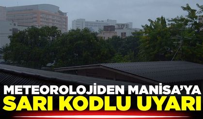 Manisalılar dikkat: Meteoroloji uyardı!