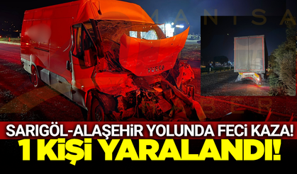 Sarıgöl-Alaşehir yolunda hafif ticari araç tıra çarptı!