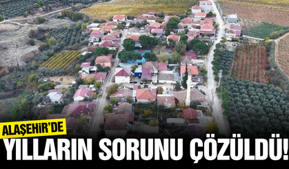 Alaşehirli vatandaşların 15 yıllık çilesi sona erdi!