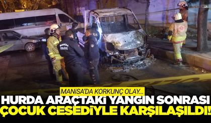 Manisa'da Hurda Araçta Yangın: İçinden Çocuk Cesedi Çıktı