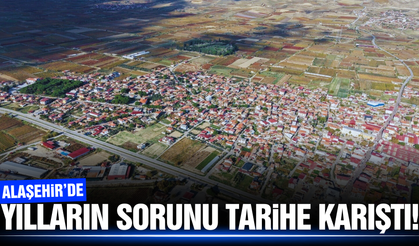 Alaşehir'in 45 yıllık sorunu çözüldü!