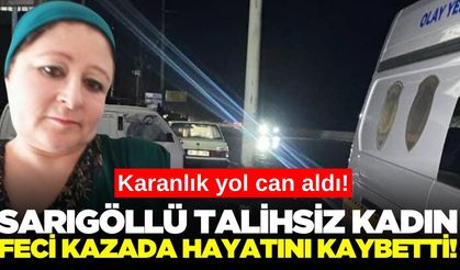 Sarıgöllü kadının acı sonu: Feci kazada hayatını kaybetti!