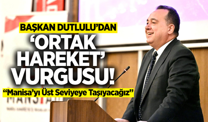 Başkan Dutlulu; "Manisa’nın Çıkarı İçin Bir Aradayız"