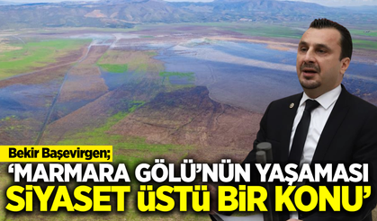 CHP'li Başevirgen'den Marmara Gölü için kritik çağrı!