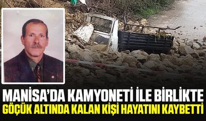 Manisa'da göçük altında kalan kişi hayatını kaybetti