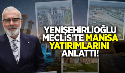Yenişehirlioğlu Meclis Genel Kurulu’nda Manisa Yatırımlarını Anlattı