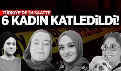 Türkiye'de 24 saatte 6 kadın öldürüldü!