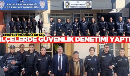 Manisa İl Emniyet Müdürü Aktaş'tan ilçelerde güvenlik denetimi!