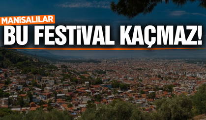 Manisalılar bu festivali kaçırmayın!