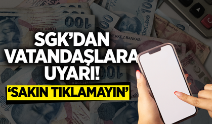 SGK'dan vatandaşlara kritik uyarı: 'Sakın Tıklamayın'