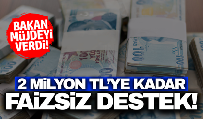 2 milyon TL'ye kadar faizsiz destek müjdesi!