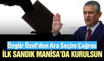 CHP lideri Özel: Ara seçimi Manisa'da başlatalım