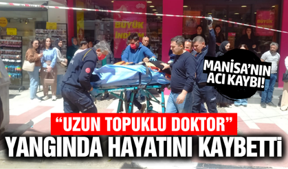 Manisa’da acı olay: "Uzun Topuklu Doktor" yangında yaşamını yitirdi