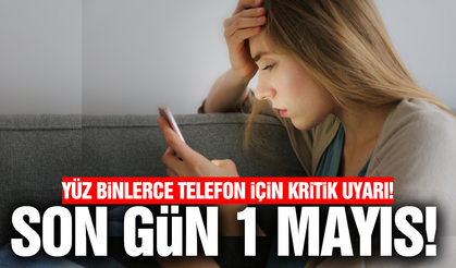 Yüz binlerce telefon kapanabilir: Son gün 1 Mayıs!
